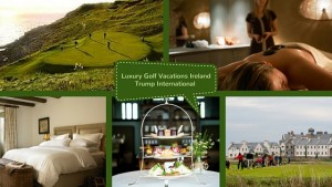 Luxury Golf Vacations Ireland Trump International